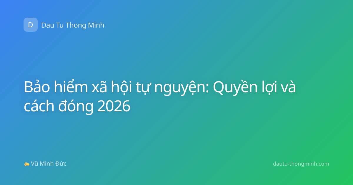 Bảo hiểm xã hội tự nguyện: Quyền lợi và cách đóng 2026