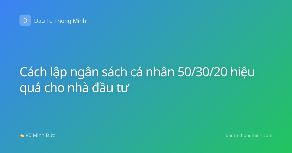 Cách lập ngân sách cá nhân 50/30/20 hiệu quả cho nhà đầu tư
