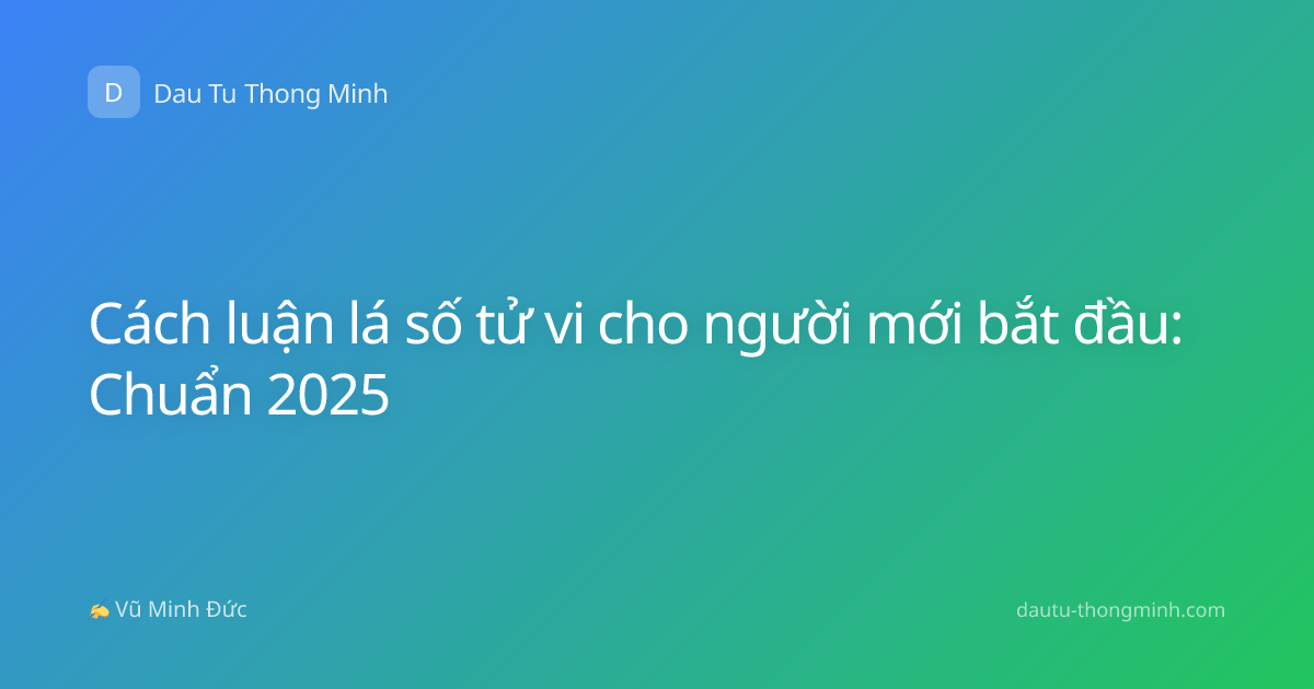 Cách luận lá số tử vi cho người mới bắt đầu: Chuẩn 2025