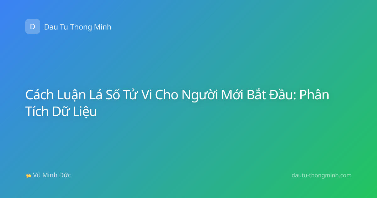 Cách Luận Lá Số Tử Vi Cho Người Mới Bắt Đầu: Phân Tích Dữ Liệu