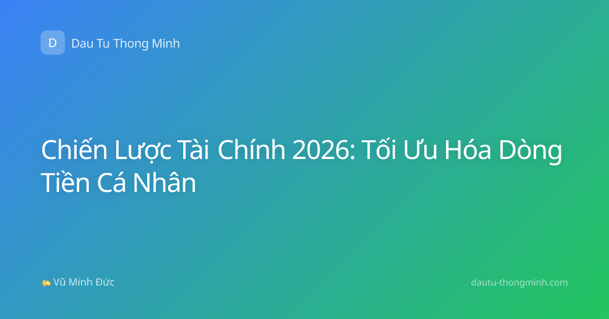 Chiến Lược Tài Chính 2026: Tối Ưu Hóa Dòng Tiền Cá Nhân
