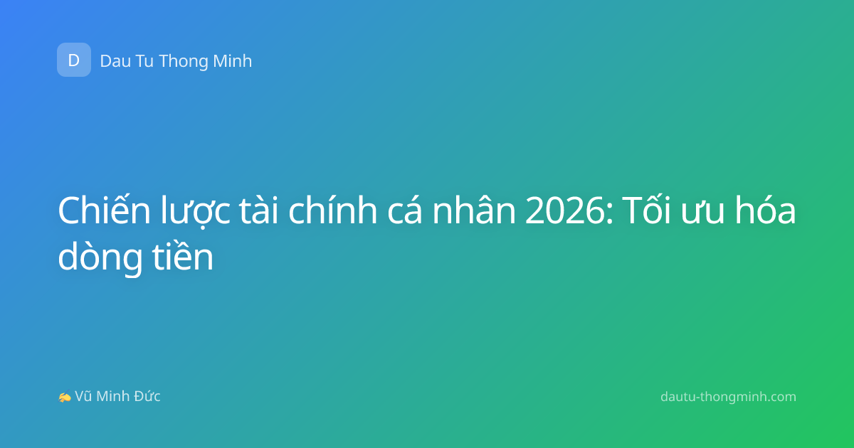 Chiến lược tài chính cá nhân 2026: Tối ưu hóa dòng tiền