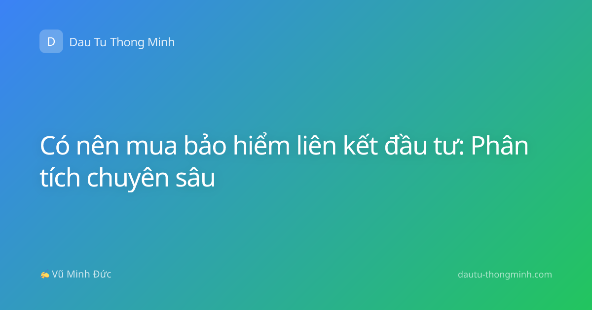 Có nên mua bảo hiểm liên kết đầu tư: Phân tích chuyên sâu