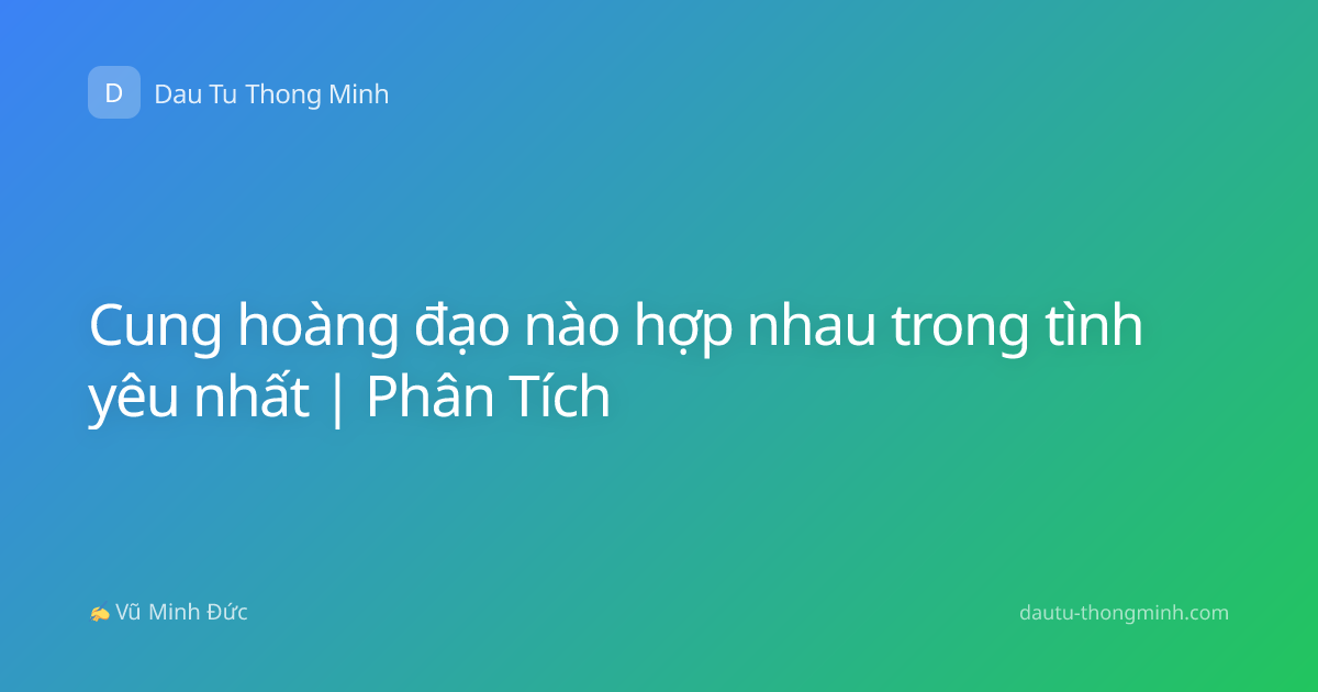 Cung hoàng đạo nào hợp nhau trong tình yêu nhất | Phân Tích