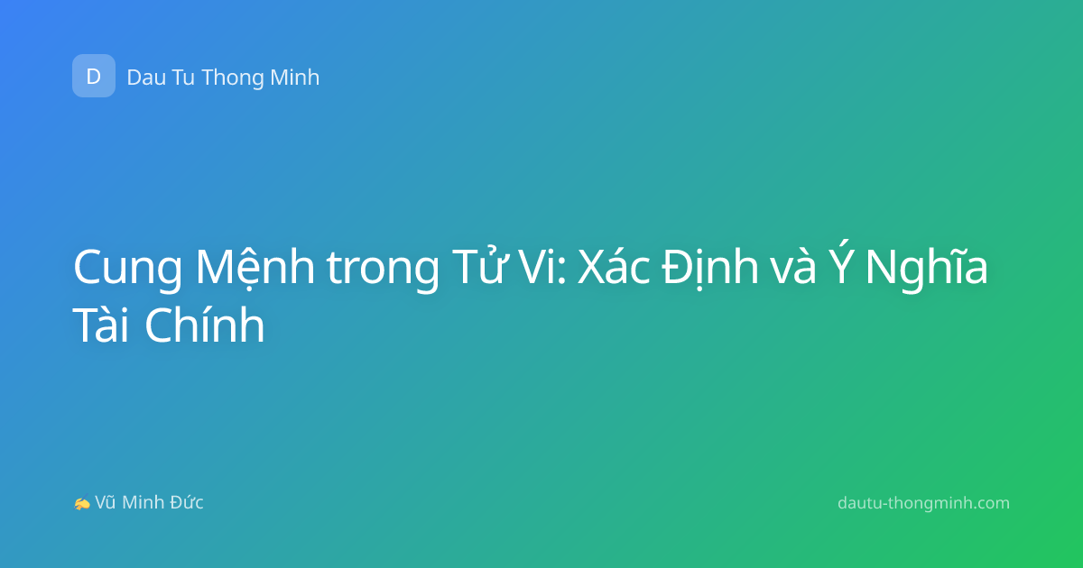 Cung Mệnh trong Tử Vi: Xác Định và Ý Nghĩa Tài Chính
