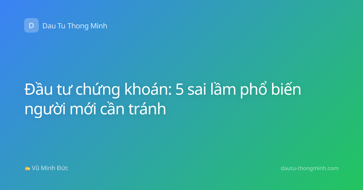 Đầu tư chứng khoán: 5 sai lầm phổ biến người mới cần tránh