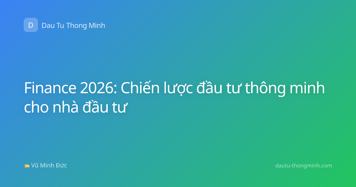 Finance 2026: Chiến lược đầu tư thông minh cho nhà đầu tư