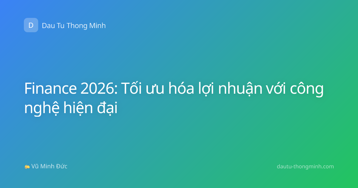 Finance 2026: Tối ưu hóa lợi nhuận với công nghệ hiện đại
