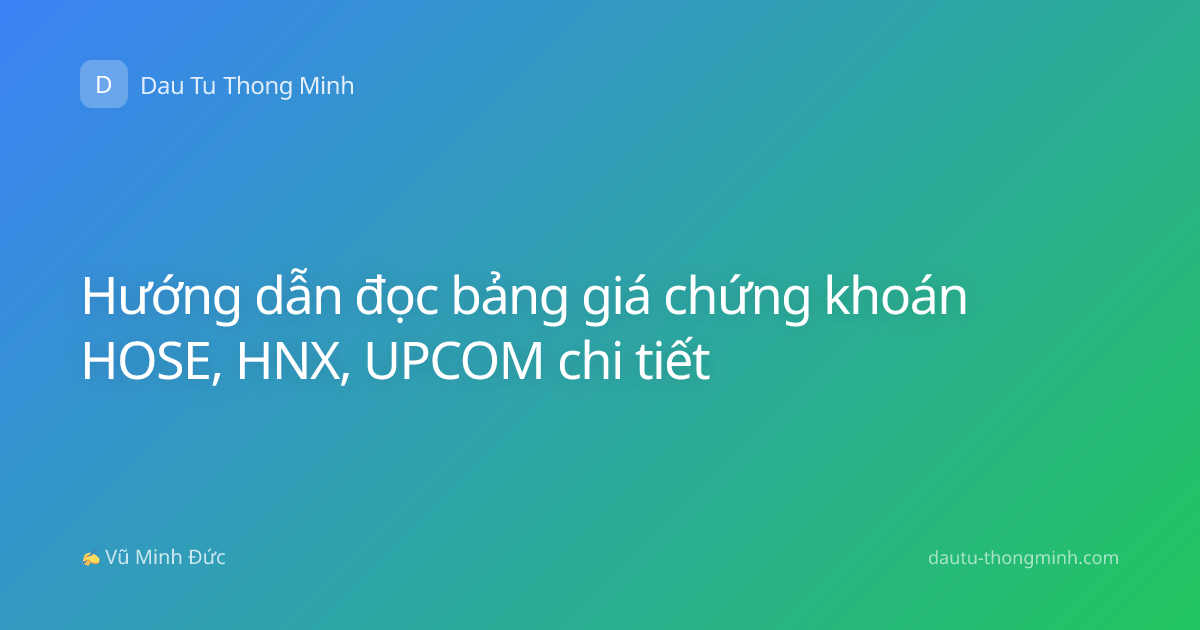 Hướng dẫn đọc bảng giá chứng khoán HOSE, HNX, UPCOM chi tiết