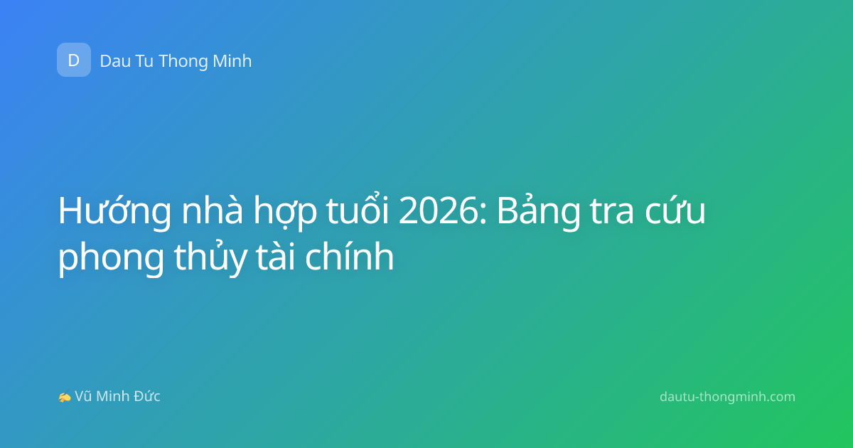 Hướng nhà hợp tuổi 2026: Bảng tra cứu phong thủy tài chính