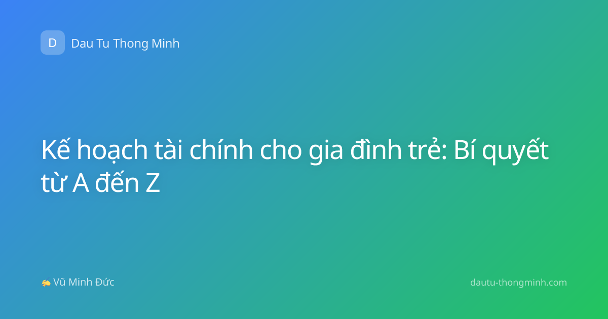 Kế hoạch tài chính cho gia đình trẻ: Bí quyết từ A đến Z