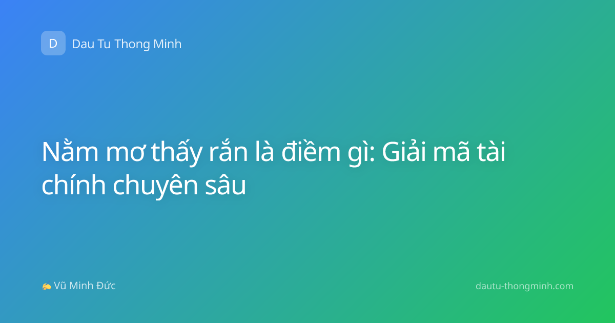 Nằm mơ thấy rắn là điềm gì: Giải mã tài chính chuyên sâu