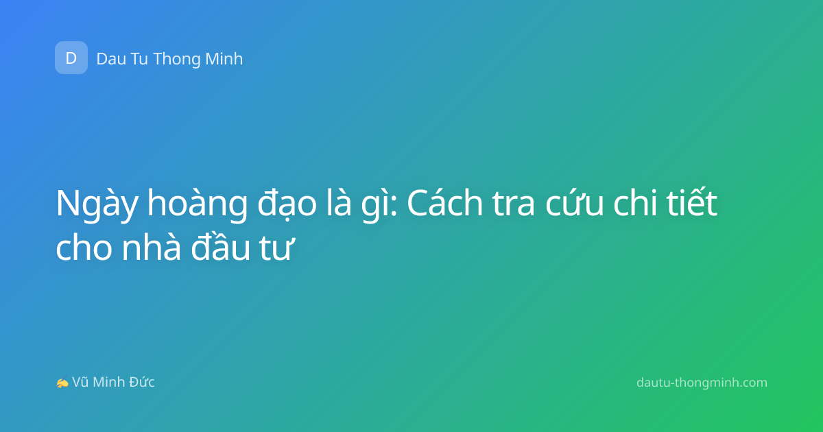 Ngày hoàng đạo là gì: Cách tra cứu chi tiết cho nhà đầu tư