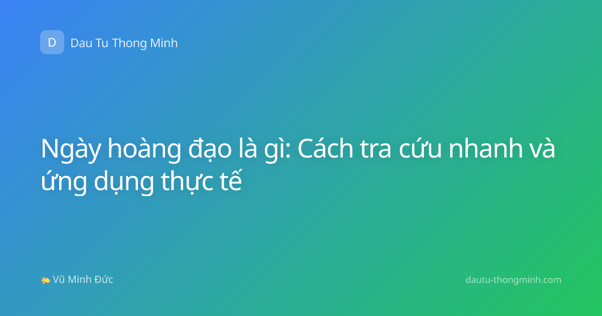 Ngày hoàng đạo là gì: Cách tra cứu nhanh và ứng dụng thực tế