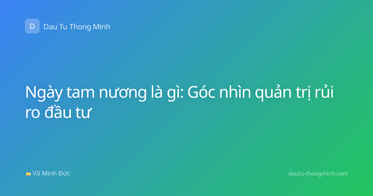 Ngày tam nương là gì: Góc nhìn quản trị rủi ro đầu tư
