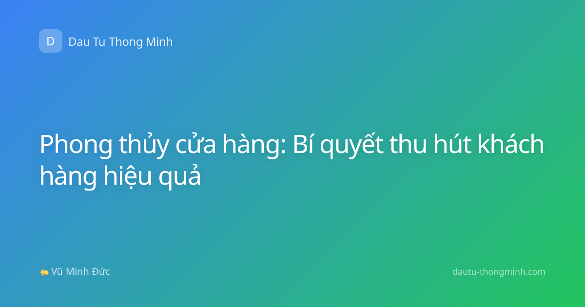 Phong thủy cửa hàng: Bí quyết thu hút khách hàng hiệu quả