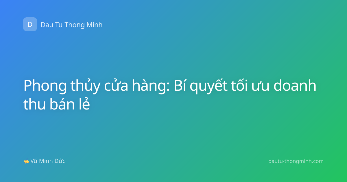 Phong thủy cửa hàng: Bí quyết tối ưu doanh thu bán lẻ