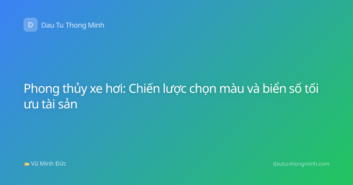 Phong thủy xe hơi: Chiến lược chọn màu và biển số tối ưu tài sản