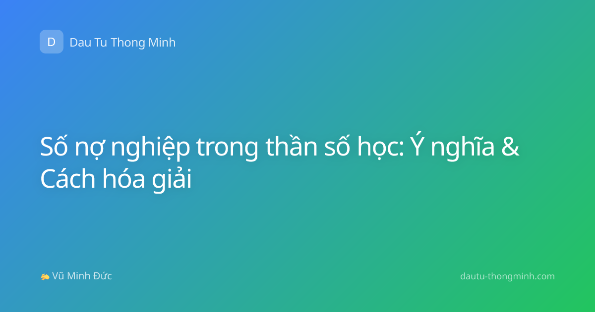 Số nợ nghiệp trong thần số học: Ý nghĩa & Cách hóa giải