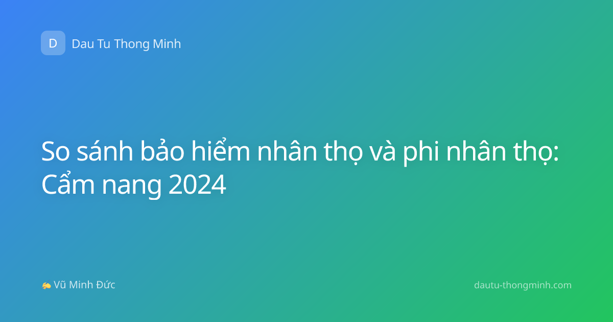 So sánh bảo hiểm nhân thọ và phi nhân thọ: Cẩm nang 2024