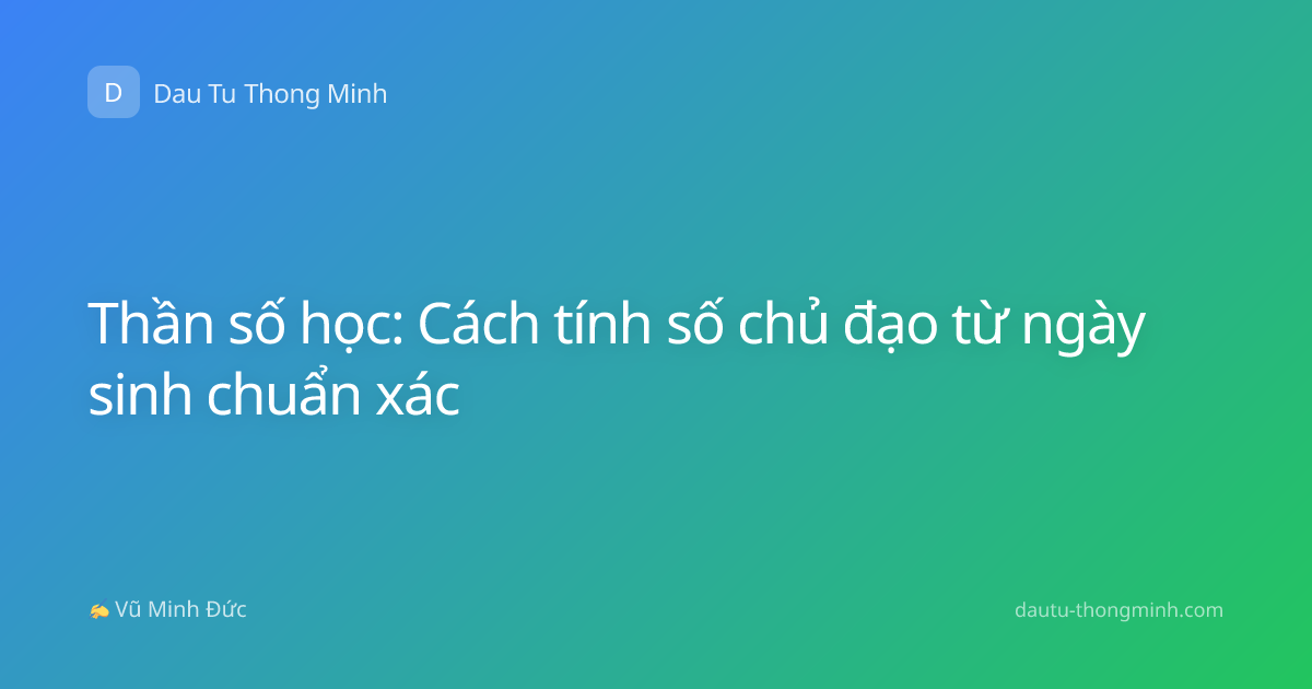 Thần số học: Cách tính số chủ đạo từ ngày sinh chuẩn xác