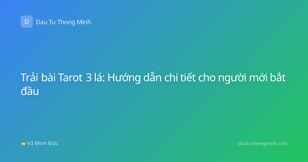 Trải bài Tarot 3 lá: Hướng dẫn chi tiết cho người mới bắt đầu