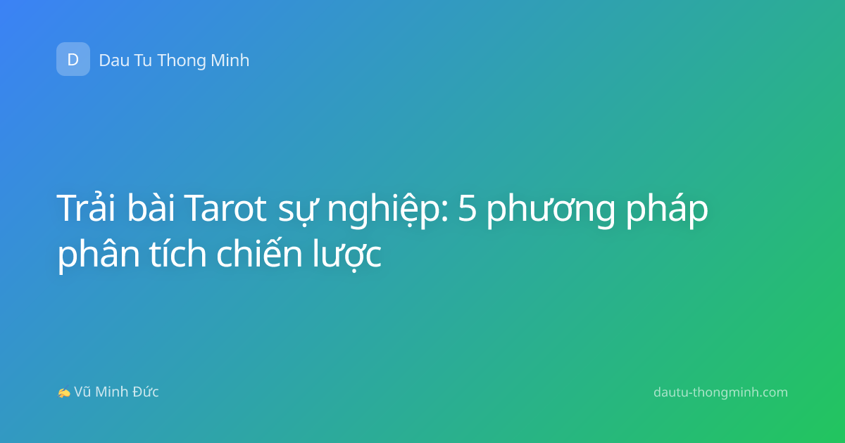 Trải bài Tarot sự nghiệp: 5 phương pháp phân tích chiến lược