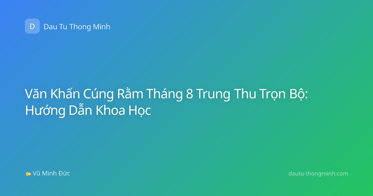 Văn Khấn Cúng Rằm Tháng 8 Trung Thu Trọn Bộ: Hướng Dẫn Khoa Học