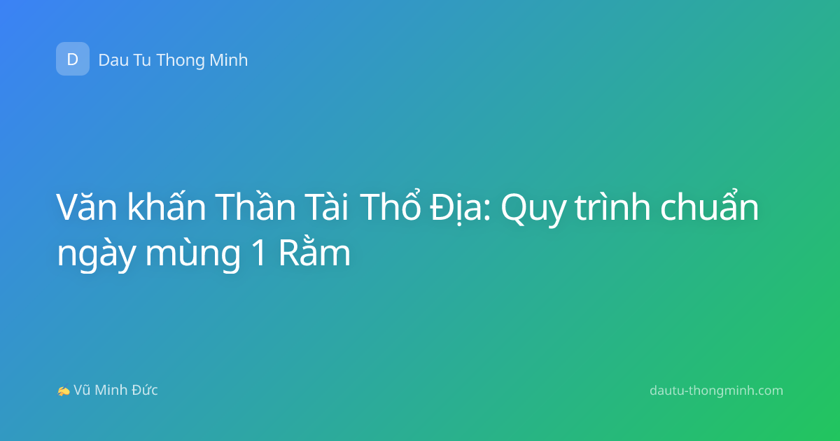 Văn khấn Thần Tài Thổ Địa: Quy trình chuẩn ngày mùng 1 Rằm